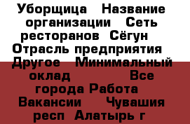 Уборщица › Название организации ­ Сеть ресторанов «Сёгун» › Отрасль предприятия ­ Другое › Минимальный оклад ­ 16 000 - Все города Работа » Вакансии   . Чувашия респ.,Алатырь г.